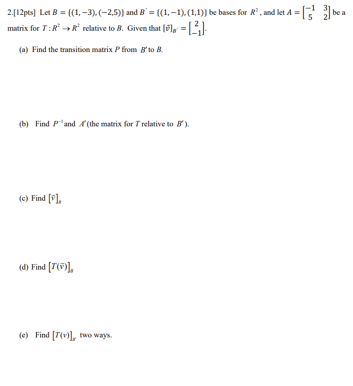 Solved 2.[12pts] Let B = {(1,-3),(-2,5)} And B' = | Chegg.com