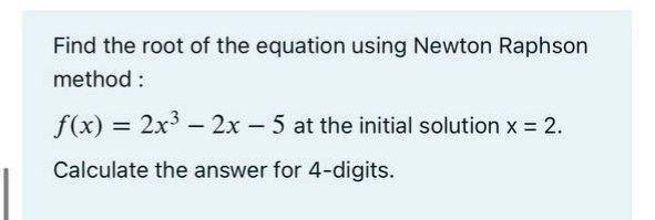 Solved Find the root of the equation using Newton Raphson | Chegg.com