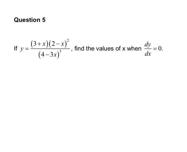 \( y=\frac{(3+x)(2-x)^{2}}{(4-3 x)^{3}} \), find the values of \( \mathrm{x} \) when \( \frac{d y}{d x}=0 \)