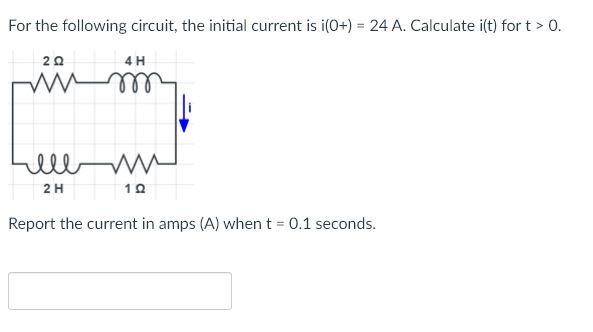 Solved For the following circuit, the initial current is | Chegg.com