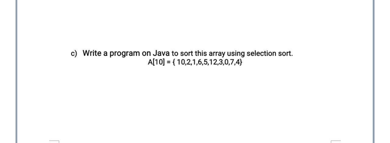 Solved c) Write a program on Java to sort this array using | Chegg.com