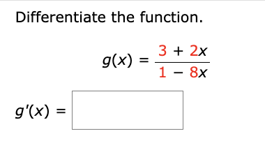 Solved Differentiate the function.g(x)=3+2x1-8xg'(x)= | Chegg.com