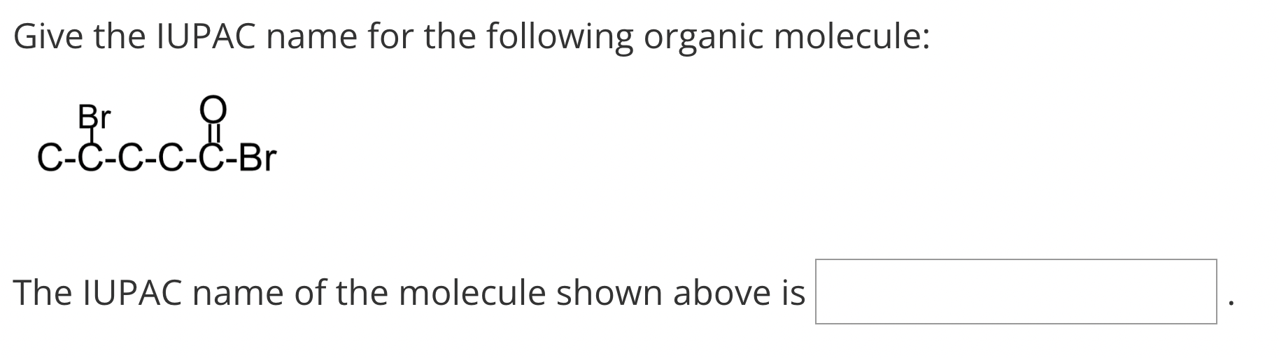 Give the IUPAC name for the following organic molecule:
The IUPAC name of the molecule shown above is