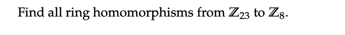 Solved Find All Ring Homomorphisms From Z23 To Z8. | Chegg.com