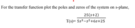 Solved For the transfer function plot the poles and zeros of | Chegg.com