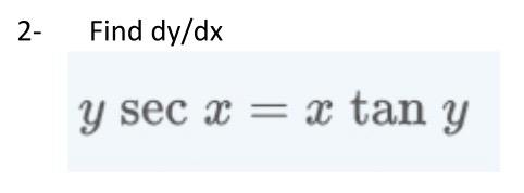 2- Find \( \mathrm{dy} / \mathrm{dx} \) \( y \sec x=x \tan y \)