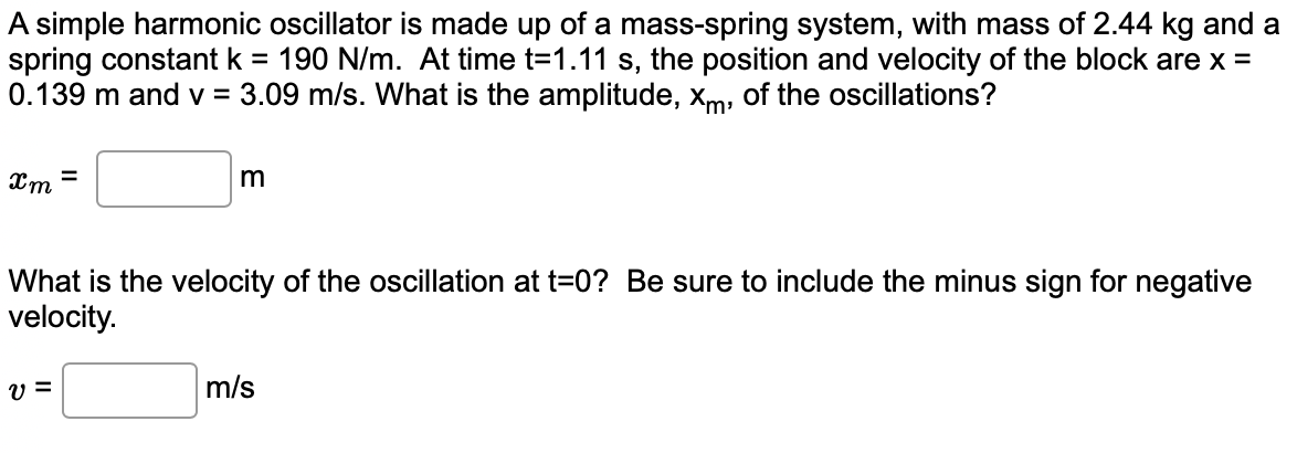 A simple harmonic oscillator is made up of a mass-spring system, with mass of \( 2.44 \mathrm{~kg} \) and a spring constant \