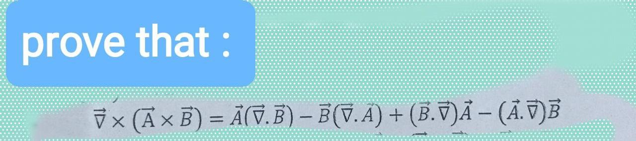 Solved ∇×(A×B)=A(∇⋅B)−B(∇⋅A)+(B⋅∇)A−(A⋅∇)B | Chegg.com