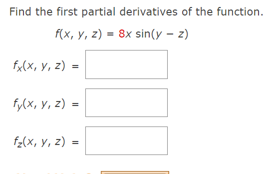 Find the first partial derivatives of the function. \[ f(x, y, z)=8 x \sin (y-z) \] \[ f_{x}(x, y, z)= \] \[ f_{y}(x, y, z)=