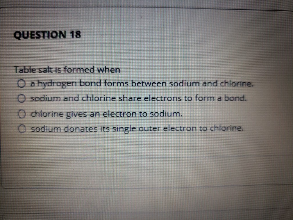 Solved QUESTION 18 Table salt is formed when O a hydrogen