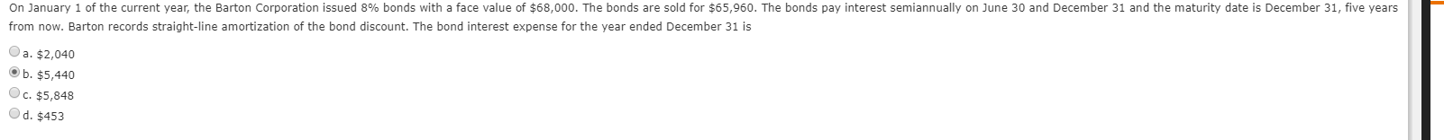 On january 1 of the current year, the barton corporation issued 8% bonds with a face value of $68,000. the bonds are sold for