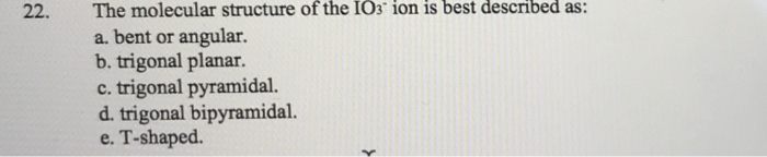 Solved 22. The molecular structure ion of the IO3 is best | Chegg.com