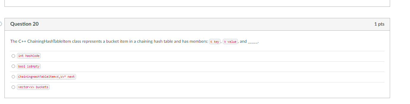 The \( \mathrm{C++} \) ChainingHashTableltem class represents a bucket item in a chaining hash table and has members:
, and
C