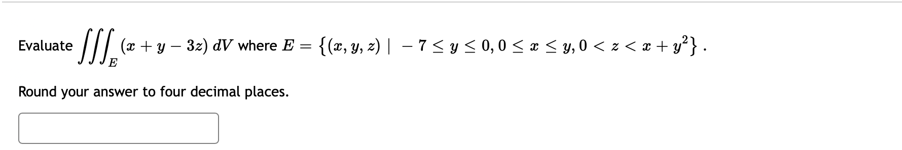 Evaluate \( \iiint_{E}(x+y-3 z) d V \) where \( E=\left\{(x, y, z) \mid-7 \leq y \leq 0,0 \leq x \leq y, 0<z<x+y^{2}\right\}