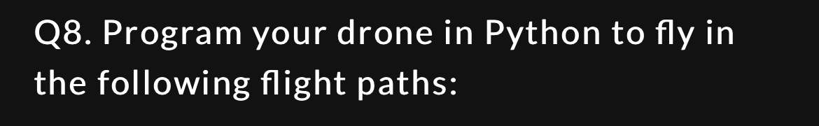 Solved Q8. Program your drone in Python to fly in the | Chegg.com