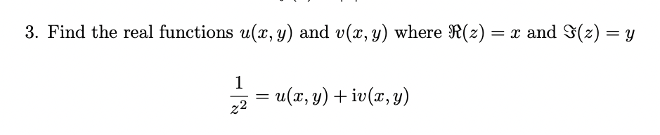 3. Find the real functions u(x, y) and v(x, y) where R(z) = x and I(z) = y = 1 끓 = = u(x, y) + iv(x,y) 22