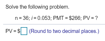 Solved Solve the following problem. n=36; i = 0.053; PMT = | Chegg.com