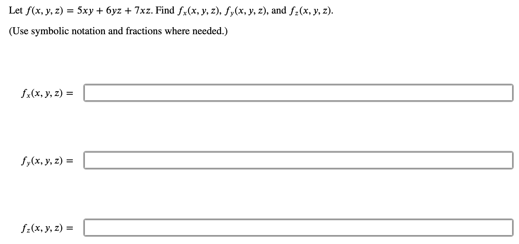 Let \( f(x, y, z)=5 x y+6 y z+7 x z \). Find \( f_{x}(x, y, z), f_{y}(x, y, z) \), and \( f_{z}(x, y, z) \). (Use symbolic no