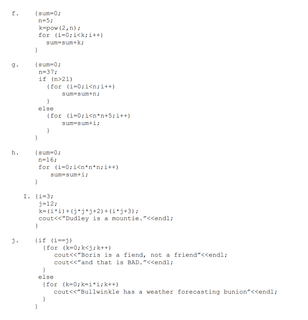f.
\( \{ \) sum=0;
\( n=5 ; \)
\( k= \) pow \( (2, n) ; \)
for \( (i=0 ; i<k ; i++) \)
\( \quad \) sum \( = \) sum \( +k ; \)