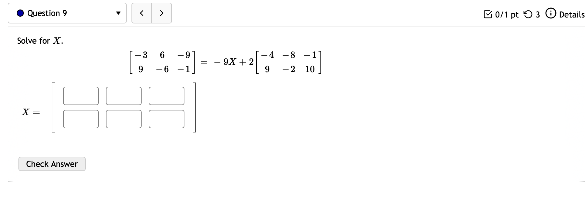 Solved Solve for X. [−396−6−9−1]=−9X+2[−49−8−2−110] X=[Let | Chegg.com