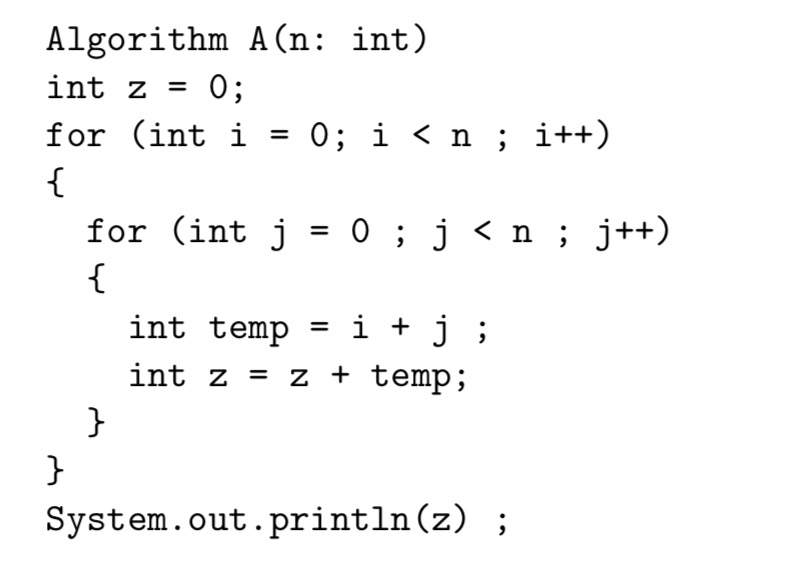 Solved Algorithm A(n: Int) Int Z 0 For (int I = 0; I 〈 N ; | Chegg.com