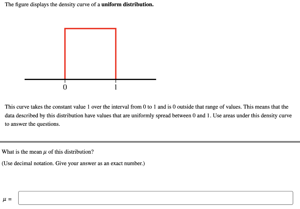 The figure displays the density curve of a uniform distribution.
This curve takes the constant value 1 over the interval from