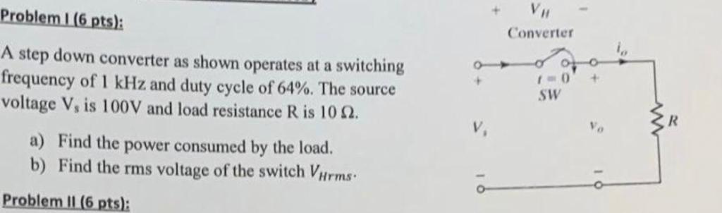 A step down converter as shown operates at a switching frequency of \( 1 \mathrm{kHz} \) and duty cycle of \( 64 \% \). The s