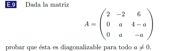 Dada la matriz \[ A=\left(\begin{array}{ccc} 2 & -2 & 6 \\ 0 & a & 4-a \\ 0 & a & -a \end{array}\right) \] probar que ésta es