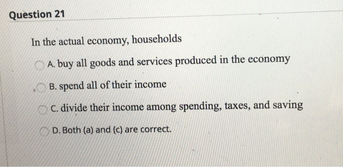 Solved Question 21 In The Actual Economy, Households A. Buy | Chegg.com