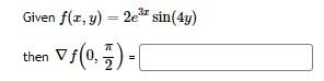 Given \( f(x, y)=2 e^{3 x} \sin (4 y) \) then \( \nabla f\left(0, \frac{\pi}{2}\right)= \)