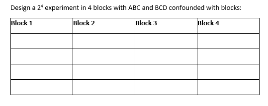 Solved Design a 2* experiment in 4 blocks with ABC and BCD | Chegg.com