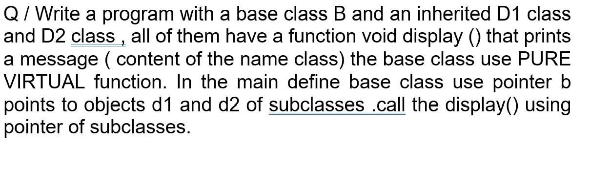 Solved Q/Write a program with a base class B and an | Chegg.com
