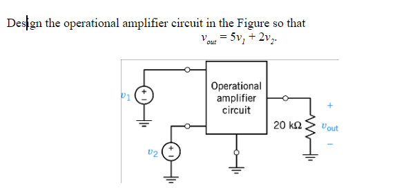 Solved Design The Operational Amplifier Circuit In The | Chegg.com