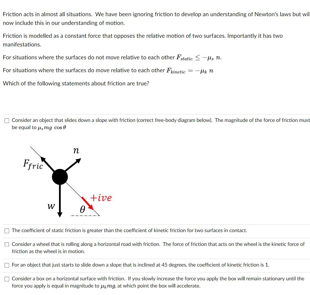 Friction acts in almost all situations. We have been ignoring friction to develop an understanding of Newtons laws but wil n