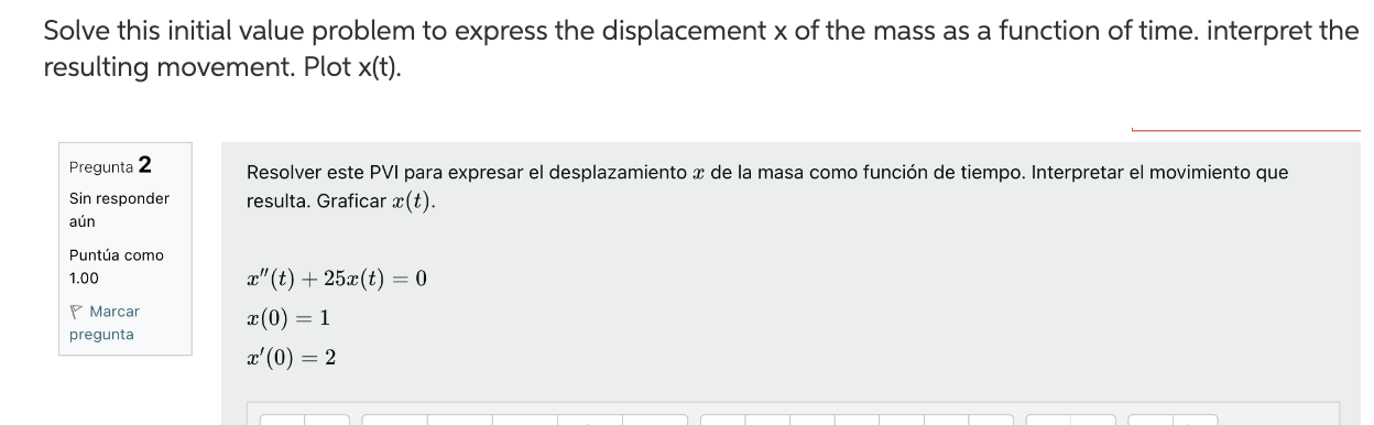 Solve this initial value problem to express the displacement x of the mass as a function of time. interpret the resulting mov