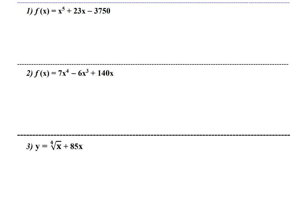 \( f(x)=x^{5}+23 x-3750 \) \( f(x)=7 x^{4}-6 x^{3}+140 x \) \( y=\sqrt[4]{x}+85 x \)