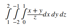 \( \int_{1}^{2} \int_{-2}^{-1} \int_{0}^{1} \frac{x+y}{z} d x d y d z \)