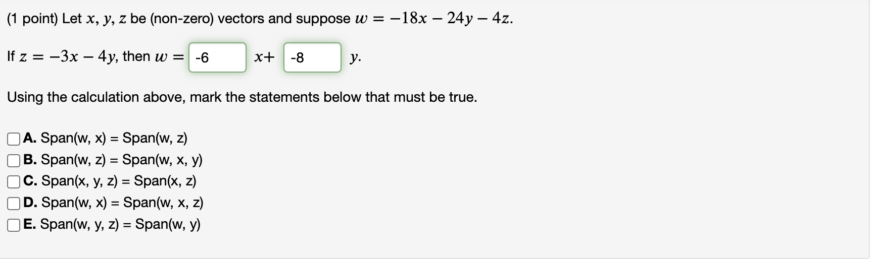 (1 point) Let \( x, y, z \) be (non-zero) vectors and suppose \( w=-18 x-24 y-4 z \). If \( z=-3 x-4 y \), then \( w=\quad x+