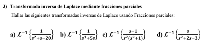 3) Transformada inversa de Laplace mediante fracciones parciales Hallar las siguientes transformadas inversas de Laplace usan