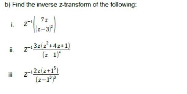 Solved B) Find The Inverse Z-transform Of The Following: I. | Chegg.com