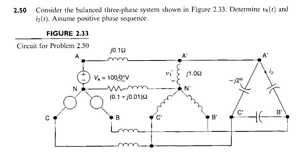2.50 Consider the balanced three-phase system shown in Figure 2.33. Determine \( v_{\mathbf{1}}(t) \) and \( i_{2}(t) \). Ass