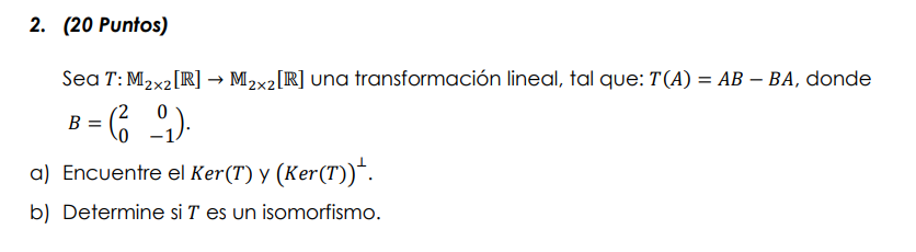 Sea \( T: \mathbb{M}_{2 \times 2}[\mathbb{R}] \rightarrow \mathbb{M}_{2 \times 2}[\mathbb{R}] \) una transformación lineal, t