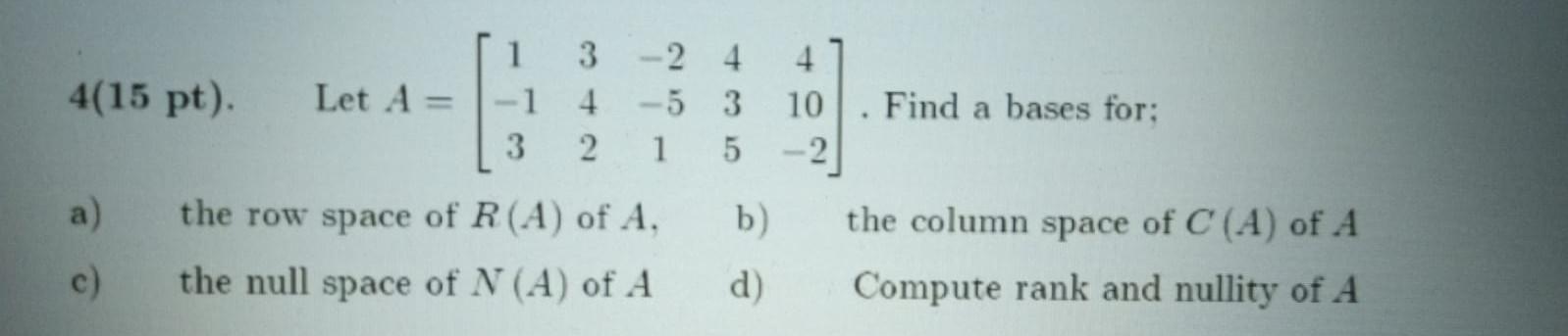Solved 1 4(15 pt). Let A= 3 -2 4 4 -5 3 2 1 5 4 10 -2 Find a | Chegg.com