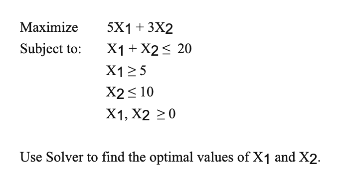 Solved Maximize Subject to: 5X1+3X2X1+X2≤20X1≥5X2≤10X1,X2≥0 | Chegg.com