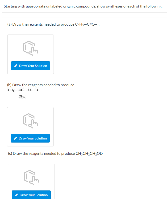 Starting with appropriate unlabeled organic compounds, show syntheses of each of the following:
(a) Draw the reagents needed 