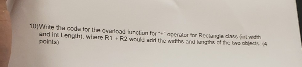10)Write the code for the overload function for + operator for Rectangle class (int width and int Length), where R1 +R2 woul