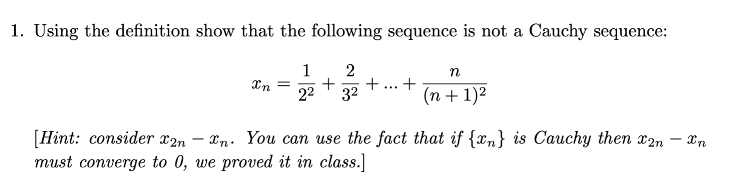 Using the definition show that the following sequence is not a Cauchy sequence:
\[
x_{n}=\frac{1}{2^{2}}+\frac{2}{3^{2}}+\ldo