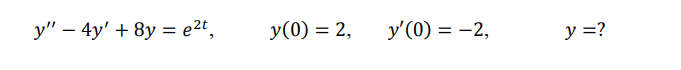 \( y^{\prime \prime}-4 y^{\prime}+8 y=e^{2 t}, \quad y(0)=2, \quad y^{\prime}(0)=-2, \quad y=? \)