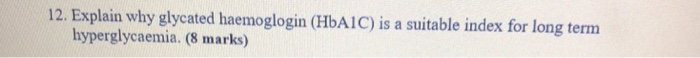 Solved 12. Explain why glycated haemoglogin (HbAIC) is a | Chegg.com