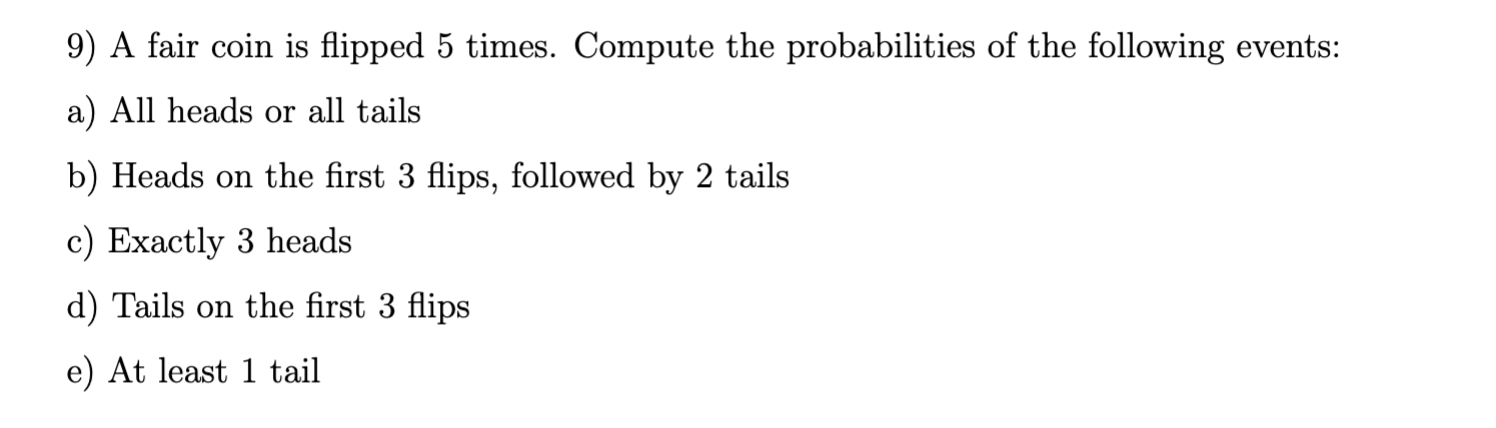 Solved 9) A Fair Coin Is Flipped 5 Times. Compute The | Chegg.com